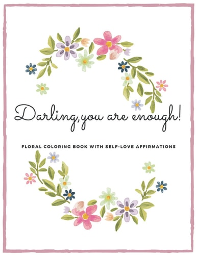 Darling, You are Enough! Floral Colouring Book with Self-love Affirmations