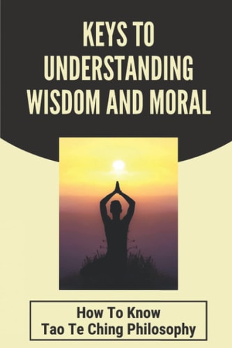 Keys To Understanding Wisdom And Moral How To Know Tao Te Ching Philosophy: Virtue Is Wisdom Socrates