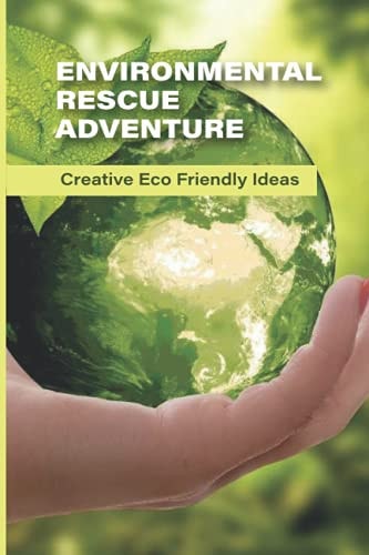 Environmental Rescue Adventure Creative Eco-Friendly Ideas: Diy Eco Friendly Ideas
