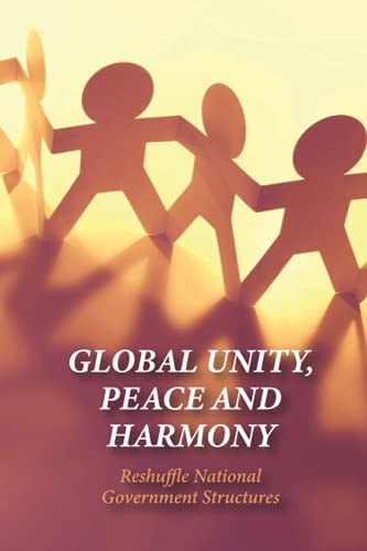 Global Unity, Peace And Harmony Reshuffle National Government Structures: The Importance Of Unity In Leadership