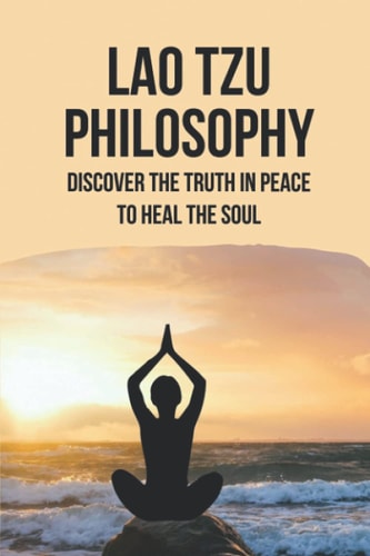 Lao Tzu Philosophy Discover The Truth In Peace To Heal The Soul: Taoism And Chinese Religion