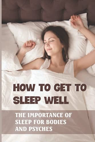 How To Get To Sleep Well The Importance Of Sleep For Bodies And Psyches: Night Sleep Training Tips