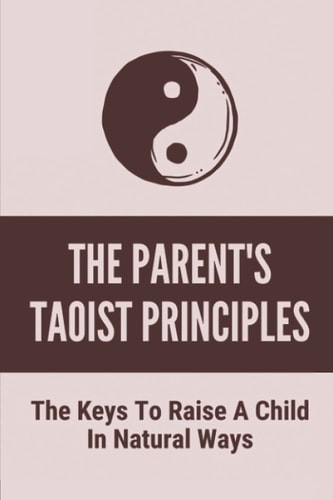 The Parent's Taoist Principles The Keys To Raise A Child In Natural Ways: Meditation For Mother And Child