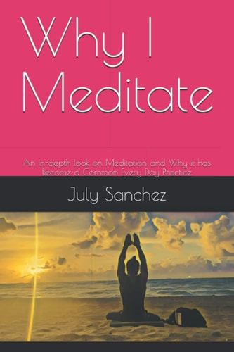 Why I Meditate An In-depth Look on Meditation and Why it Has Become a Common Every Day Practice