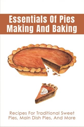Essentials Of Pies Making And Baking Recipes For Traditional Sweet Pies, Main Dish Pies, And More: Pumpkin Pie Recipe Guide