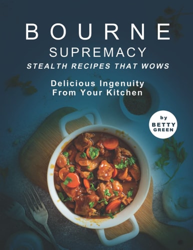 Bourne Supremacy - Stealth Recipes That Wows Delicious Ingenuity from Your Kitchen