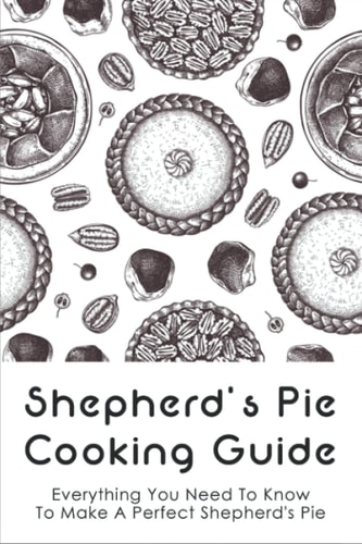 Shepherd's Pie Cooking Guide Everything You Need To Know To Make A Perfect Shepherd's Pie: Vegetarian Shepherd'S Pie