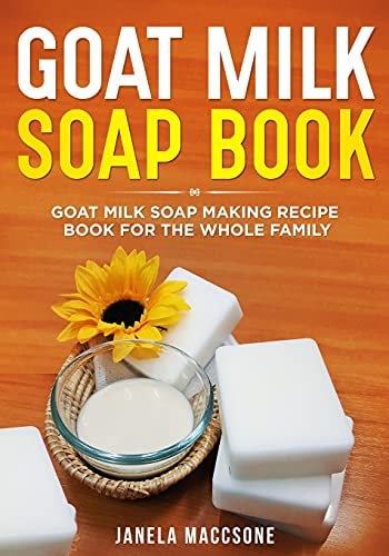 Goat Milk Soap Book Goat Milk Soap Making Recipe Book for the Whole Family