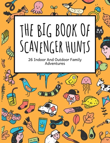 The Big Book Of Scavenger Hunts 26 Indoor And Outdoor Family Adventures