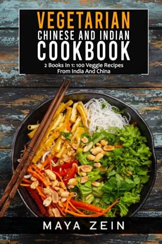 Vegetarian Chinese And Indian Cookbook 2 Books In 1: 100 Veggie Recipes From India And China