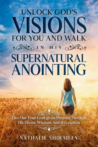 Unlock God's Visions For You And Walk In His Supernatural Anointing Live Out Your God-given Purpose Through His Divine Wisdom And Revelation