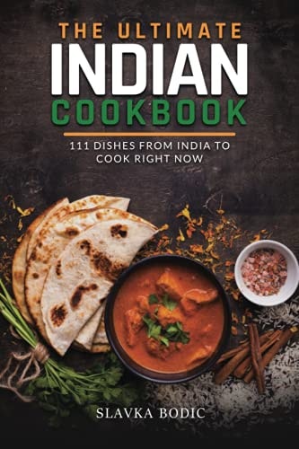 The Ultimate Indian Cookbook 111 Dishes From India To Cook Right Now