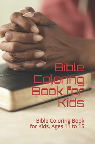 Bible Coloring Book for Kids Bible Coloring Book for Kids, Ages 11 to 15