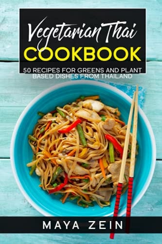 Vegetarian Thai Cookbook 50 Recipes For Greens And Plant Based Dishes From Thailand