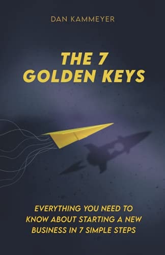 The 7 Golden Keys Everything You Need To Know About Starting a New Business in 7 Simple Steps