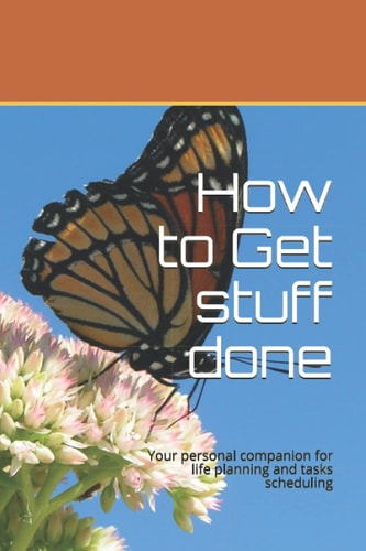 How to Get Stuff Done Your Personal Companion for Life Planning and Tasks Scheduling