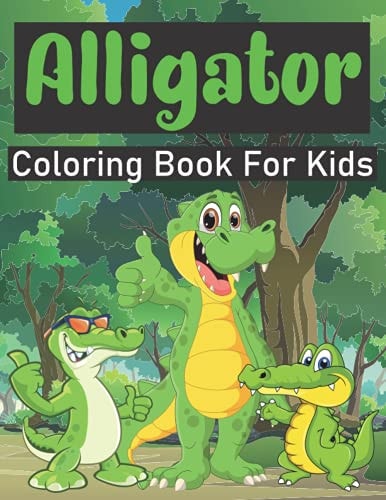 Alligator Coloring Book For Kids Amazing Alligator Coloring Book For Kids Ages 4-8, Coloring Book for Boys, Girls.