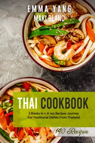 Thai Cookbook 2 Books in 1: A 140 Recipes Journey For Traditional Dishes From Thailand