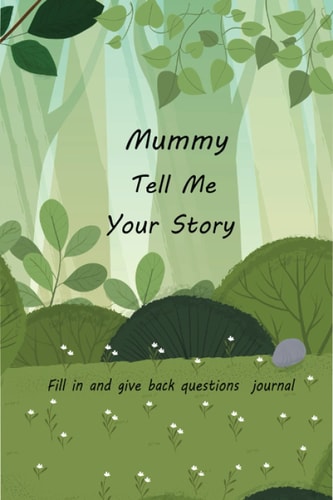 Mummy Tell Me Your Story With Over 100 Mother's Guided Questions For Your Mummy To Share Her Life And Love In This Keepsake Journal