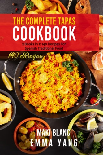 The Complete Tapas Cookbook 2 Books in 1: 140 Recipes For Spanish Traditional Food