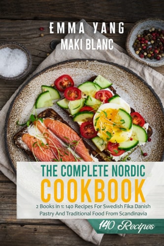 The Complete Nordic Cookbook 2 Books in 1: 140 Recipes For Swedish Fika Danish Pastry And Traditional Food From Scandinavia