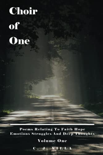 Choir of One Poems Relating to Faith Hope Emotions Struggles and Deep Thoughts Volume One