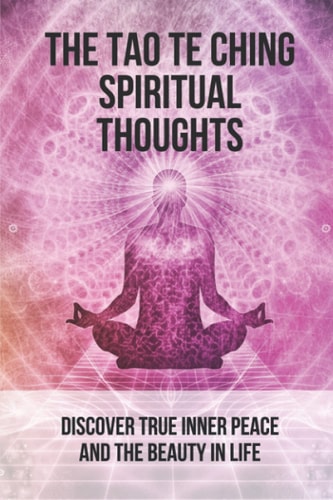 The Tao Te Ching Spiritual Thoughts Discover True Inner Peace And The Beauty In Life: Taoism And Chinese Religion