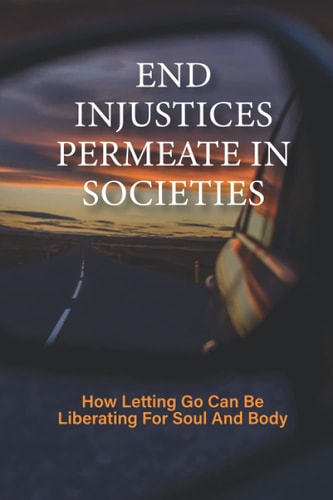 End Injustices Permeate In Societies How Letting Go Can Be Liberating For Soul And Body: Building For The Future