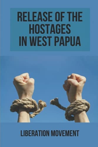 Release Of The Hostages In West Papua Liberation Movement: Freedom Fighters In West Papua