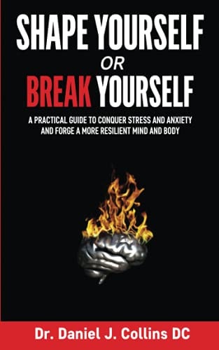 Shape Yourself Or Break Yourself A Practical Guide to Conquer Stress and Anxiety and Forge a More Resilient Mind and Body