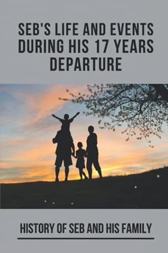 Seb's Life And Events During His 17 Years Departure History Of Seb And His Family: Imaginative And Original Ideas