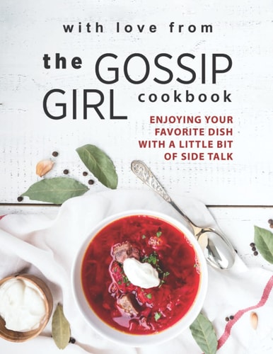 With Love from The Gossip Girl Cookbook Enjoying Your Favorite Dish with A Little Bit of Side Talk