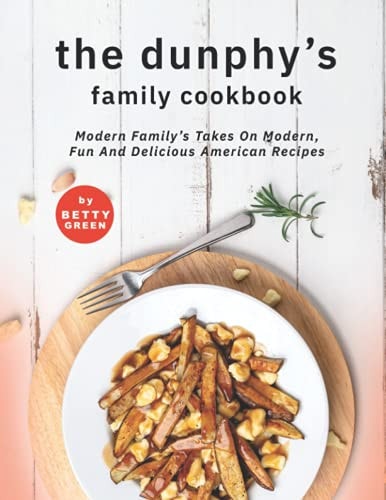 The Dunphy's Family Cookbook Modern Family's Takes on Modern, Fun and Delicious American Recipes