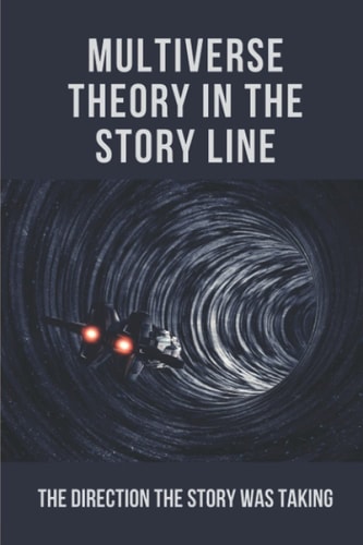Multiverse Theory In The Story Line The Direction The Story Was Taking: Fiction Writers