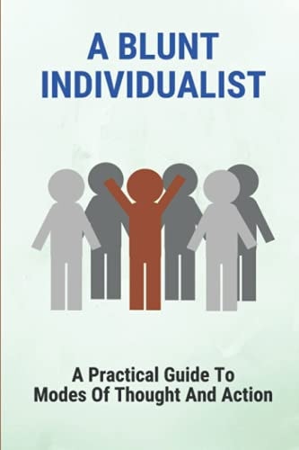 A Blunt Individualist A Practical Guide To Modes Of Thought And Action: Importance Of Ethics