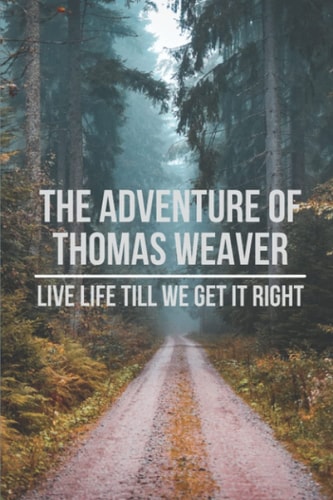 The Adventure Of Thomas Weaver Live Life Till We Get It Right: Speculative Fiction