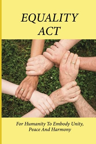Equality Act For Humanity To Embody Unity, Peace And Harmony: Humanity And The Ways Forward Future