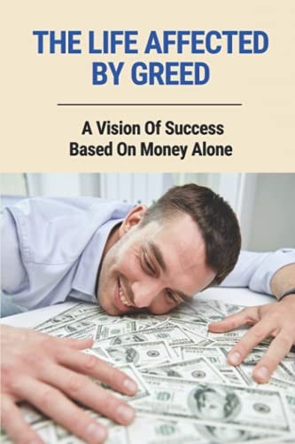 The Life Affected By Greed A Vision Of Success Based On Money Alone: The Age Of Greed
