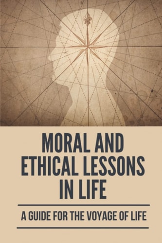 Moral And Ethical Lessons In Life A Guide For The Voyage Of Life: Zindagi Meaning