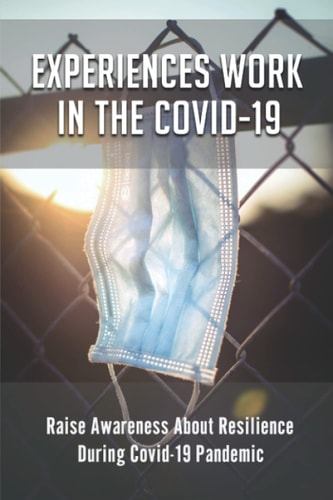Experiences Work In The Covid-19 Raise Awareness About Resilience During Covid-19 Pandemic: Impact Of Working From Home During Covid-19