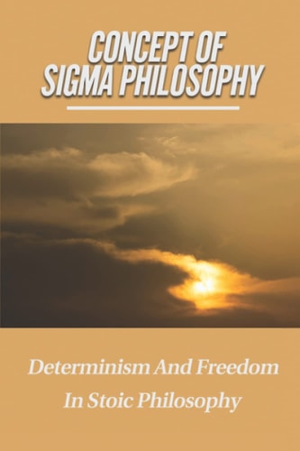 Concept Of Sigma Philosophy Determinism And Freedom In Stoic Philosophy: According To Six Sigma Philosophy
