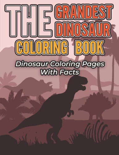 The Grandest Dinosaur Coloring Book Dinosaur Coloring Pages With Facts