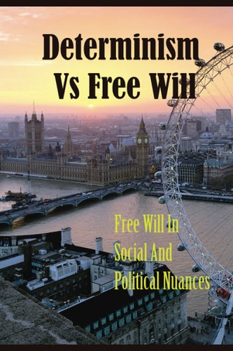 Determinism Vs Free Will Free Will In Social And Political Nuances: Political Point Of View