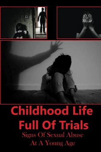 Childhood Life Full Of Trials Signs Of Sexual Abuse At A Young Age: Parental Influence On Moral Development