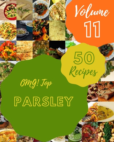 OMG! Top 50 Parsley Recipes Volume 11 A Parsley Cookbook for All Generation