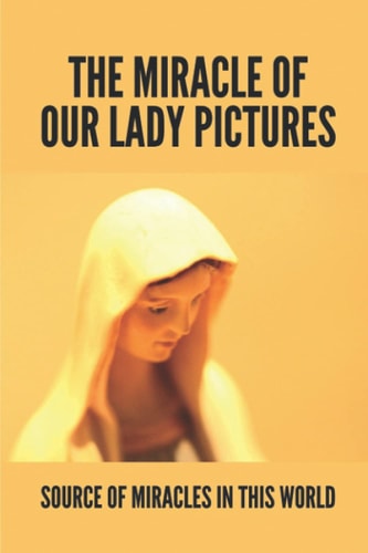 The Miracle Of Our Lady Pictures Source Of Miracles In This World: Miraculous Images Of Our Lord