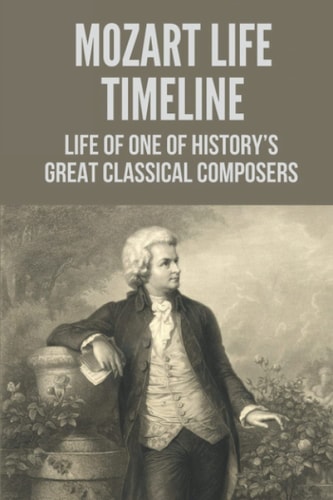 Mozart Life Timeline Life Of One Of History'S Great Classical Composers: Mozart Life And Death