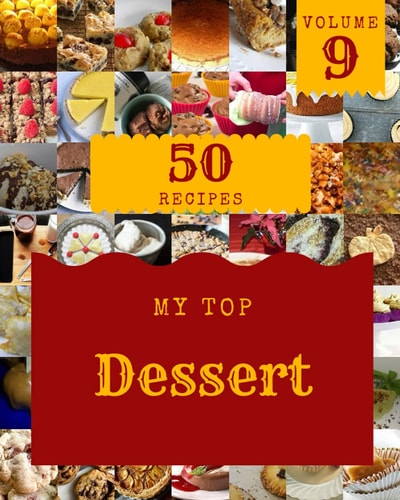 My Top 50 Dessert Recipes Volume 9 An Inspiring Dessert Cookbook for You