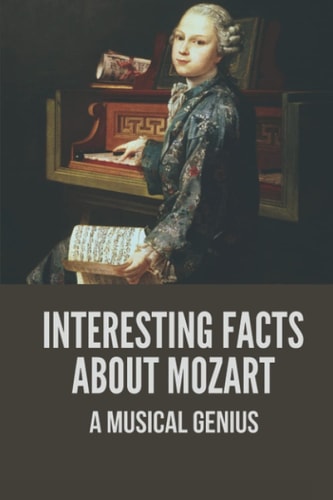 Interesting Facts About Mozart A Musical Genius: Mozart Life Facts