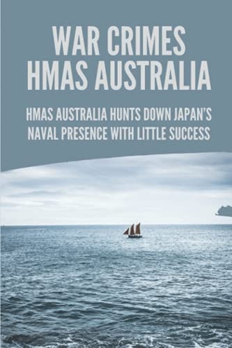 War Crimes HMAS Australia HMAS Australia Hunts Down Japan's Naval Presence With Little Success: Story Of Murder In Hmas Australia ...